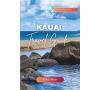 Kauai Travel Guide: Comprehensive Companion for Where to Stay, What to Eat and How to Explore Hawaii's Most Magical Island
