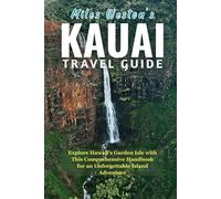 KAUAI TRAVEL GUIDE: Hawaii's Garden Isle Revealed: Comprehensive Local Adventure Guide with Hidden Gems, Essential Tips, and Unforgettable Experiences