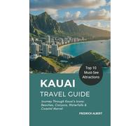 KAUAI Travel Guide (New Edition): Journey Through Kauai’s 10 Must-See Icons: Beaches, Canyons, Waterfalls & Coastal Marvels