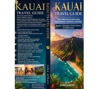 KAUAI TRAVEL GUIDE: The Complete Island Guide For Families, Couples & Seniors: Beaches, Adventures, Scenic Drives & Hidden Gems. Bonus: Practical Travel Maps & Planning Tools For Your Kauai Journey