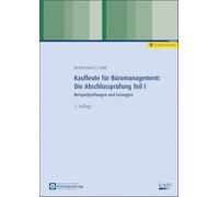 Kaufleute für Büromanagement: Die Abschlussprüfung Teil I: Beispielprüfungen und Lösungen