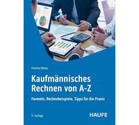 Kaufmännisches Rechnen von A-Z: Formeln, Rechenbeispiele, Tipps für die Praxis