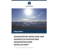 KAUKASISCHE ABTEILUNG DER KAISERLICH-RUSSISCHEN GEOGRAPHISCHEN GESELLSCHAFT: Geschichte und Organisation der Arbeit