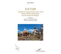 Kaunari: Acquisition et projection du savoir rituel dans les chants chamaniques des Wixaritari du Mexique - Volume 2 - tahewari : le chant de chasse ’itáripa : le chant de sacrifice