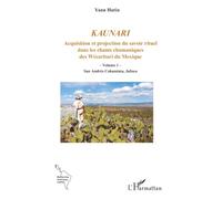 Kaunari: Acquisition et projection du savoir rituel dans les chants chamaniques des Wixaritari du Mexique - Volume 1 - San Andrés Cohamiata, Jalisco