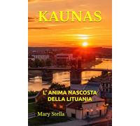 KAUNAS: L’ ANIMA NASCOSTA DELLA LITUANIA