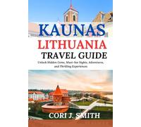 KAUNAS LITHUANIA TRAVEL GUIDE 2024: Unlock Hidden Gems, Must-See Sights, Culture, Adventures, and Thrilling Experiences