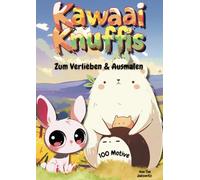 Kawaai Knuffis Zum Verlieben & Ausmalen: 100 bezaubernde Ausmalbilder für Kawaii-Tierfreunde - Ein kreatives Malbuch voller süßer Tiere für alle Altersgruppen