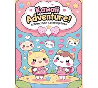 Kawaii Adventure! Affirmation Coloring Book: An Adorable Kawaii Coloring Book with Positive Affirmations for Kids Ages 4-8 and up | Boost Confidence, ... Through Cute Characters and Inspiring Words