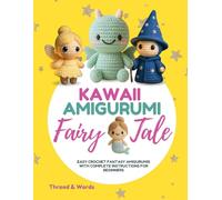 Kawaii Amigurumi Fairy Tale: Step-by-Step Crochet Amigurumi Fairy Tale Patterns - Create Kawaii Fantasy Creatures, Magical Dolls, Enchanted Animals, ... Perfect for Beginners Advanced Crafters