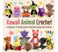 Kawaii Animal Crochet: A Beginner-Friendly Guide to Adorable Amigurumi Animals