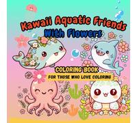 Kawaii Aquatic Friends With Flowers Coloring Book: Coloring Book For Those Who love Coloring