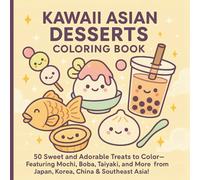 Kawaii Asian Desserts Coloring Book: 50 Sweet and Adorable Treats to Color - Featuring Mochi, Boba, Taiyaki, and More from Japan, Korea, China & Southeast Asia!