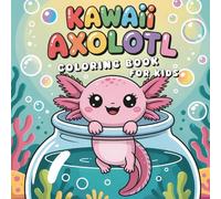 Kawaii Axolotl Coloring Book for Kids: With Cute Drawings to Color and Fun Activities to Keep Things Fun