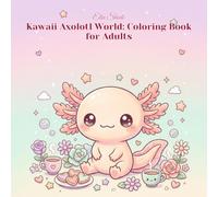Kawaii Axolotl World: Coloring Book for Adults: 40 Adorable Bold and Easy Kawaii Designs Featuring Cute Axolotl Daily Life Scenes for Relaxation and Stress Relief