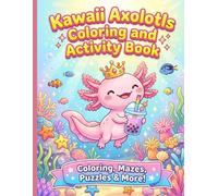 Kawaii Axolotls Coloring and Activity Book: 30+ Super Cute Coloring Pages, Mazes, Under-the-Sea Games, Color-by-Number, and Fun Paper Crafts for Kids ... Pages with Thick Outlines | 8.5 x 11 inches