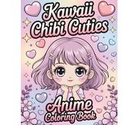 Kawaii Chibi Cuties: Anime Coloring Book Featuring Adorable Chibi Characters, Sweet Scenes & Relaxing Pages for Teens and Adults