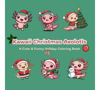 Kawaii Christmas Axolotls: A Cute & Funny Holiday Coloring Book: Fun, Relaxing & Wholesome Holiday Coloring Book for All Ages | 55 Adorable Designs | Easy, Bold Line-Art Axolotls in Festive Scenes