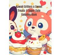 Kawaii Critters & Sweet Treats: A Super Cute Coloring Book: Adorable Animals and Delicious Desserts to Color and Enjoy - Perfect for Kids, Teens, and Adults