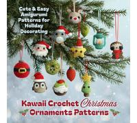 Kawaii Crochet Christmas Ornaments Patterns: Cute & Easy Amigurumi Patterns for Holiday Decorating
