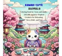 Kawaii Cute Animals Coloring Book for Teens and Adults: Adorable: Relaxing Japanese-Inspired Creatures to Color for Calm, Joy, and Stress Relief