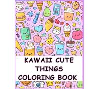 Kawaii Cute Things Coloring Book: 50 Adorable Pages of Food, Sweets and Happy Objects: Stress Relief Coloring Book for Kids, Teens and Adults - Perfect for Relaxation and Creativity