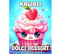 Kawaii Dolci Dessert Libro da Colorare: Disegni Kawaii da Colorare per Bambini con Biscotti Dolci, Cupcakes Felici, Divertenti Gelati, Torte, e Altro Ancora