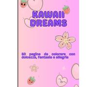KAWAII DREAMS: 50 pagine da colorare con dolcezza, fantasia e allegria
