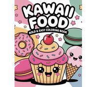 Kawaii Food Coloring Book: 30 Bold & Easy Pages for Relaxation and Joy: Fun, Adorable Illustrations of Cute Foods - Ideal for Stress Relief, Creative Expression, and All Skill Levels