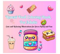 Kawaii Food Coloring Book For Adults: Cute and Relaxing Illustrations for Stress Relief and Fun