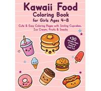 Kawaii Food Coloring Book for Girls Ages 4-8: Cute & Easy Coloring Pages with Smiling Cupcakes, Ice Cream, Fruits & Snacks | Fun Creative Activity for Kids Who Love Kawaii