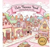 Kawaii Food Coloring Book Vol. 3: Cute Foods & Sweet Treats: 80 Adorable Kawaii Food & Dessert Designs for Kids Ages 4-12