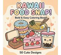 KAWAII Food Snap: 50 Cute and Easy Coloring Pages of Japanese Food, Sushi, Ramen, Boba Tea, Sweet Desserts, Fast Food and Fruits | Bold Lines for Kids, Teens and Adults Relaxation