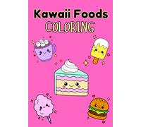 Kawaii Foods Coloring Book: Over 45 Cute and Simple Designs of Kawaii Meals, Snacks, and Treats for Kids and Food Lovers