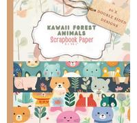 Kawaii Forest Animals Scrapbook Paper Book: Adorable Woodland Creatures & Flowers for Scrapbooking, Planners, Tags & Paper Projects