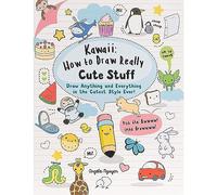 Kawaii: How to Draw Really Cute Stuff: How to Draw Really Cute Stuff: Draw Anything and Everything in the Cutest Style Ever!