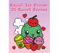 Kawaii Ice Cream. 25 Sweet Scenes: Kawaii ice cream coloring book, cute dessert coloring pages, Japanese food art, pastel food illustrations, ... coloring book for girls, relaxing kawaii art