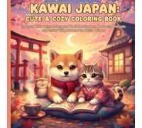 Kawaii Japan: Cute & Cozy Coloring Book: Charming Little Animals Snuggled Up in Zen Gardens, Hot Spring Retreats, and Snowy Village Scenes for Adults & Teens