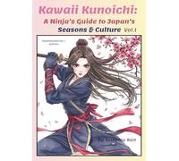 Kawaii Kunoichi A Ninja Guide to Japan Seasons & Culture: Vol.1 (Color Edition)