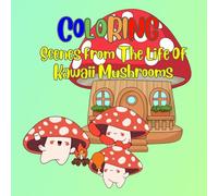 Kawaii Mushrooms Coloring Book. Cute And Funny Friends: A Calming Coloring Journey Full of Silly Shrooms! Stress Relief Book For Kids And Adults