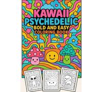 Kawaii Psychedelic Bold and Easy Coloring Book: Cute Trippy Designs, Happy Interiors, and Relaxing Easy Coloring Pages for Kids, Teens, and Adults