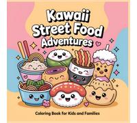 Kawaii Street Food Adventures Coloring Book: Cute and Easy Coloring Pages for Kids Ages 4-12 and Fun Family Time