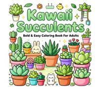 Kawaii Succulents Bold & Easy Coloring Book for Adults: Adorable Desert Plants, Charming Pots, Playful Designs and Relaxing Creative Fun