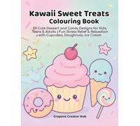 Kawaii Sweet Treats Colouring Book: 50 Cute Dessert and Candy Designs for Kids, Teens & Adults | Fun Stress Relief & Relaxation with Cupcakes, Doughnuts and Ice Cream