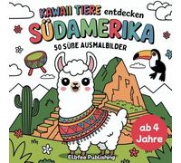 Kawaii Tiere entdecken Südamerika - 50 süße Ausmalbilder: Niedliche Tiere an berühmten Orten und in typischen Szenen aus Südamerika - perfekt zum Ausmalen für Kinder ab 4 Jahren, Anfänger und klein