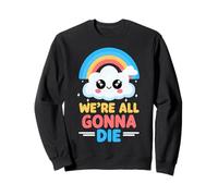 Kawaii We're All Gonna Die Grafica Arcobaleno Nuvola Divertente Felpa