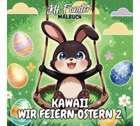Kawaii Wir feiern Ostern 2 - Ein fröhlich-süßes Ausmalbuch für die ganze Familie: 50 liebevolle Kawaii-Ostermotive für kreative Feiertagsfreude