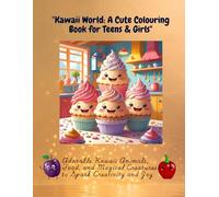 "Kawaii World: A Cute Colouring Book for Teens & Girls": Adorable Kawaii Animals, Food, and Magical Creatures to Spark Creativity and Joy