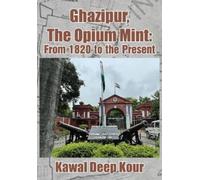 Kawal Deep Kour Ghazipur, the Opium Mint (Copertina rigida)