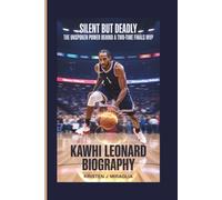 KAWHI LEONARD BIOGRAPHY: Silent but Deadly - The Unspoken Power Behind a Two-Time Finals MVP